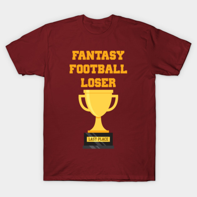 Fantasy Football Loser Last Place Trophy Fantasy Football Loser T Shirt Teepublic 2714